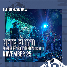 Pete Floyd (Pink Floyd tribute), Felton Music Hall, Sat Nov 25